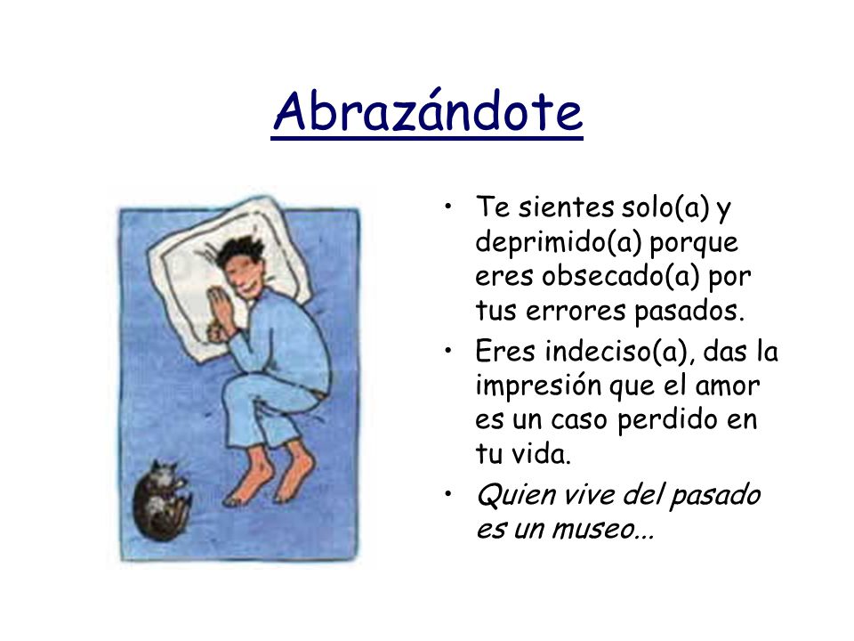 Abrazándote Te sientes solo(a) y deprimido(a) porque eres obsecado(a) por tus errores pasados.