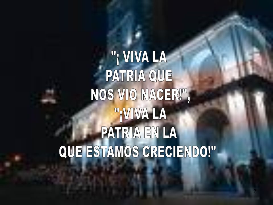 ¡ VIVA LA PATRIA QUE NOS VIO NACER! , ¡VIVA LA PATRIA EN LA QUE ESTAMOS CRECIENDO!