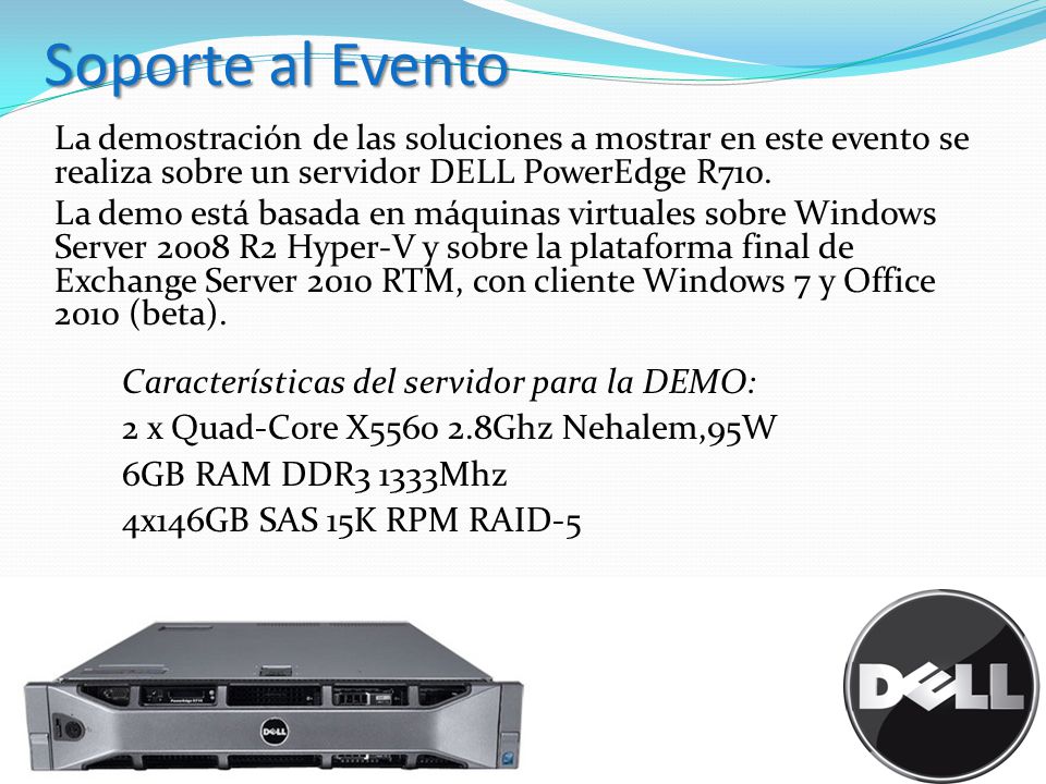 Soporte al Evento La demostración de las soluciones a mostrar en este evento se realiza sobre un servidor DELL PowerEdge R710.