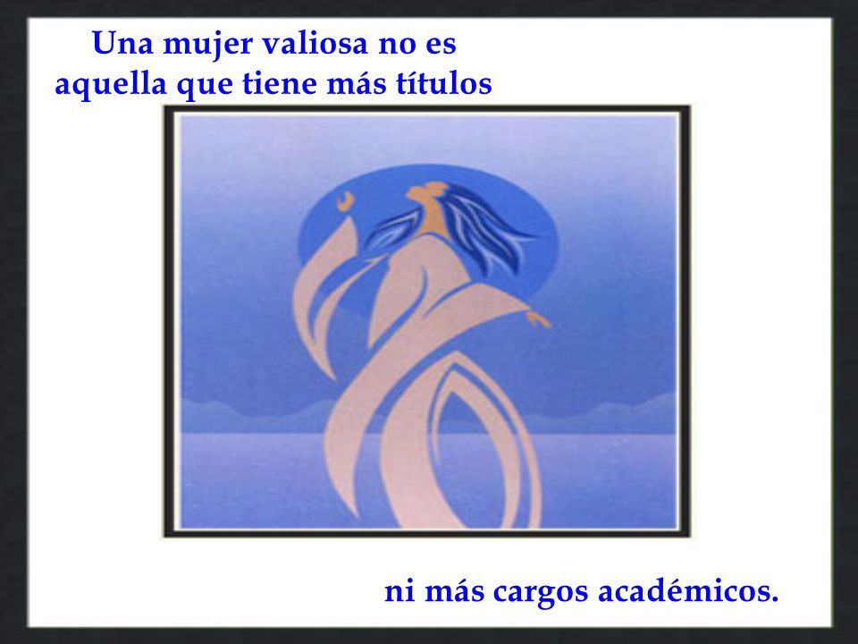 Una mujer valiosa no es aquella que tiene más títulos