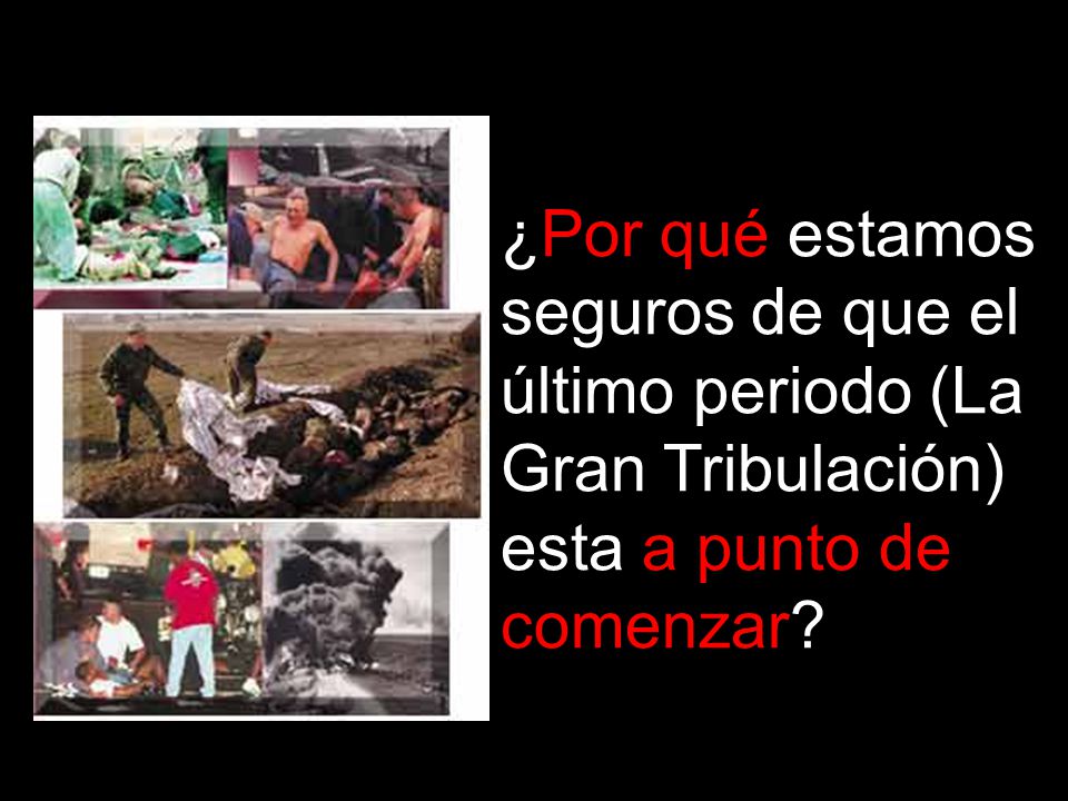¿Por qué estamos seguros de que el último periodo (La Gran Tribulación) esta a punto de comenzar