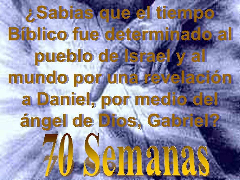 ¿Sabias que el tiempo Bíblico fue determinado al pueblo de Israel y al mundo por una revelación a Daniel, por medio del ángel de Dios, Gabriel