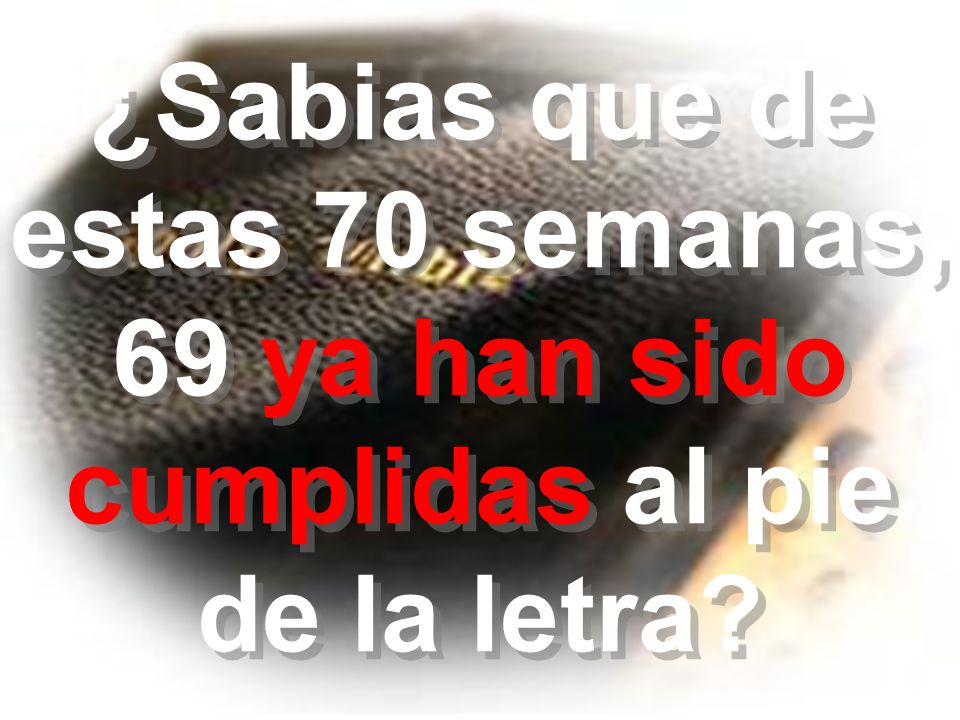 ¿Sabias que de estas 70 semanas, 69 ya han sido cumplidas al pie de la letra