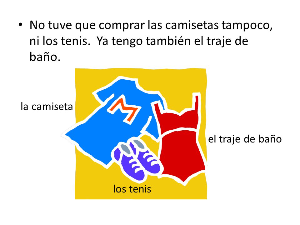 No tuve que comprar las camisetas tampoco, ni los tenis