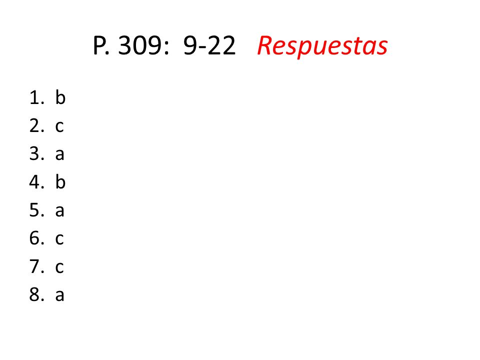 P. 309: 9-22 Respuestas 1. b 2. c 3. a 4. b 5. a 6. c 7. c 8. a