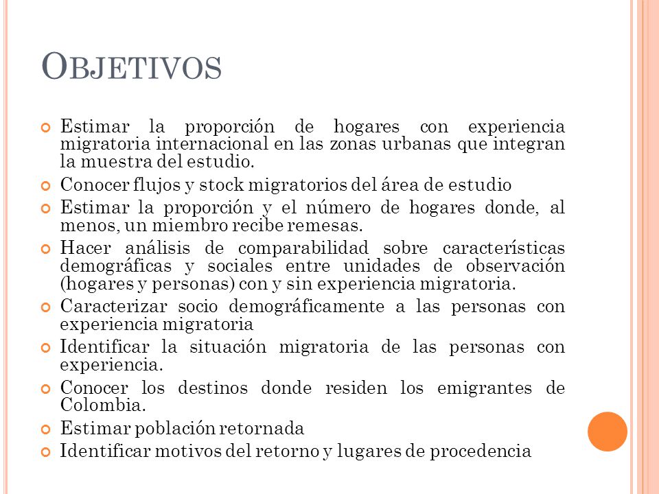 Objetivos Estimar la proporción de hogares con experiencia migratoria internacional en las zonas urbanas que integran la muestra del estudio.