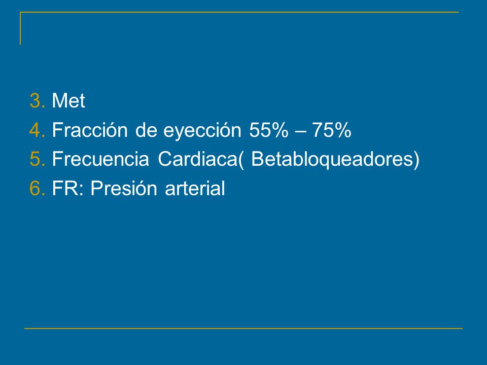 3. Met 4. Fracción de eyección 55% – 75% 5. Frecuencia Cardiaca( Betabloqueadores) 6.