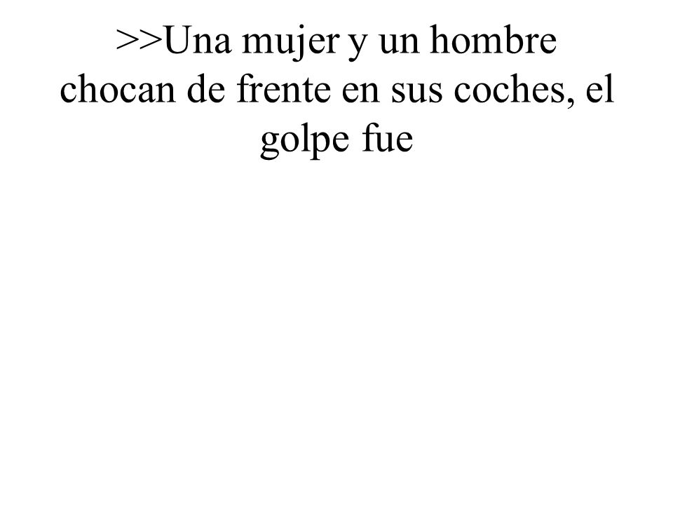 >>Una mujer y un hombre chocan de frente en sus coches, el golpe fue