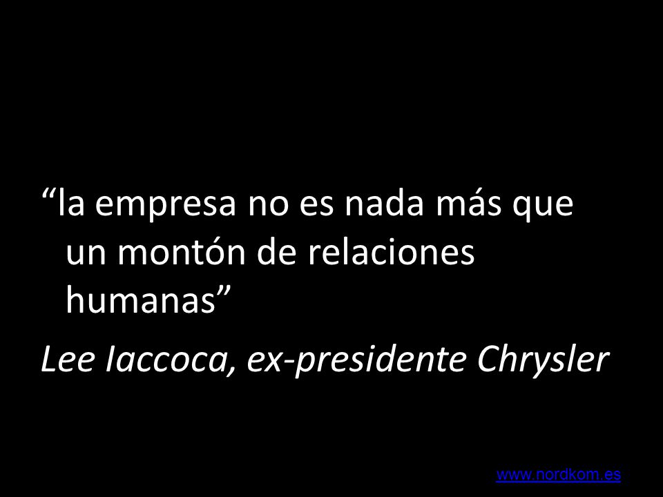 la empresa no es nada más que un montón de relaciones humanas Lee Iaccoca, ex-presidente Chrysler