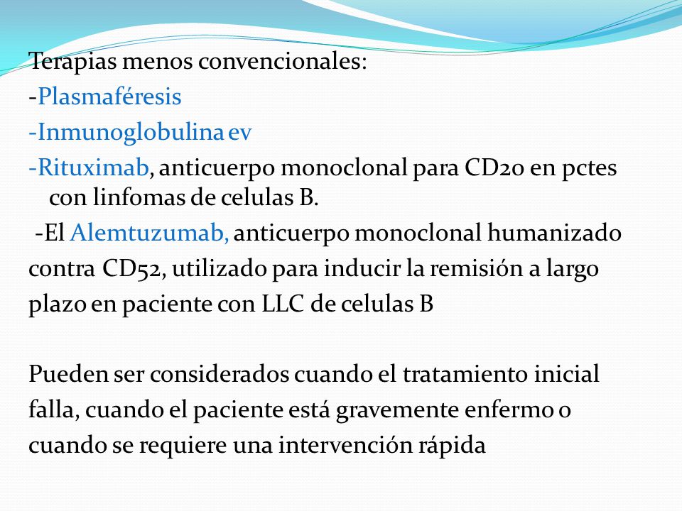 Terapias menos convencionales: -Plasmaféresis -Inmunoglobulina ev -Rituximab, anticuerpo monoclonal para CD20 en pctes con linfomas de celulas B.