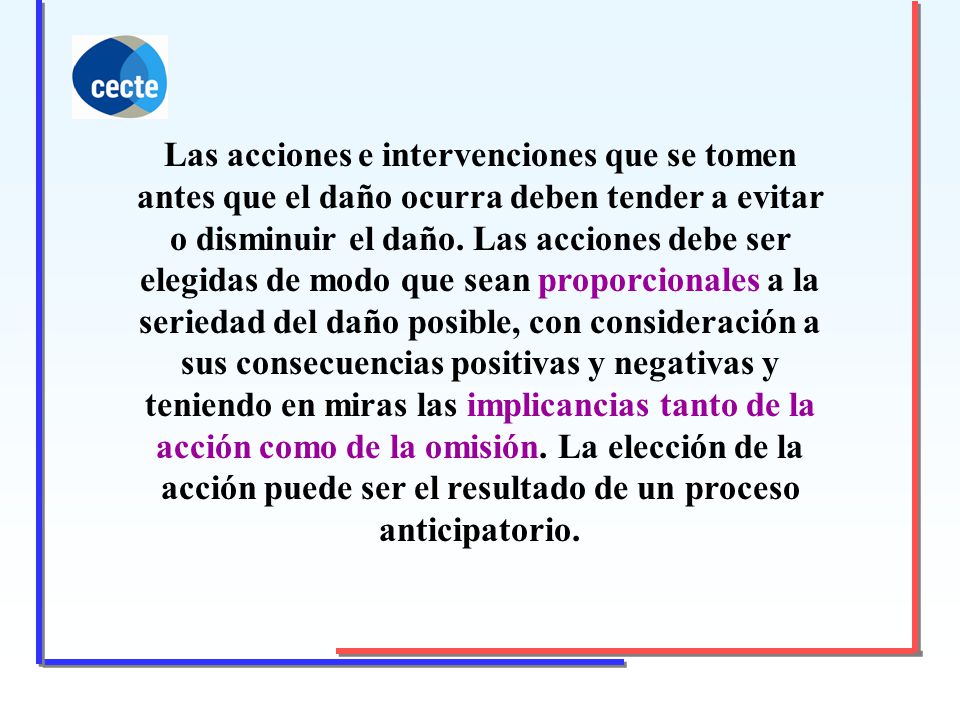 Las acciones e intervenciones que se tomen antes que el daño ocurra deben tender a evitar o disminuir el daño.