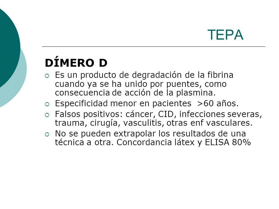 TEPA DÍMERO D. Es un producto de degradación de la fibrina cuando ya se ha unido por puentes, como consecuencia de acción de la plasmina.