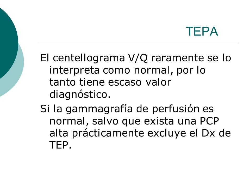 TEPA El centellograma V/Q raramente se lo interpreta como normal, por lo tanto tiene escaso valor diagnóstico.