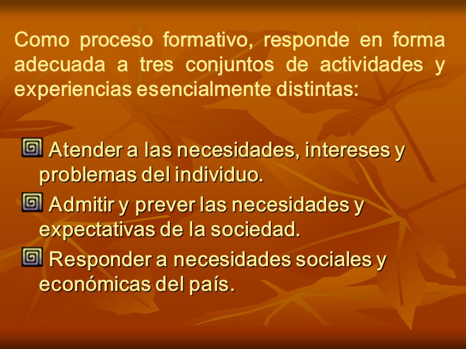 Como proceso formativo, responde en forma adecuada a tres conjuntos de actividades y experiencias esencialmente distintas: