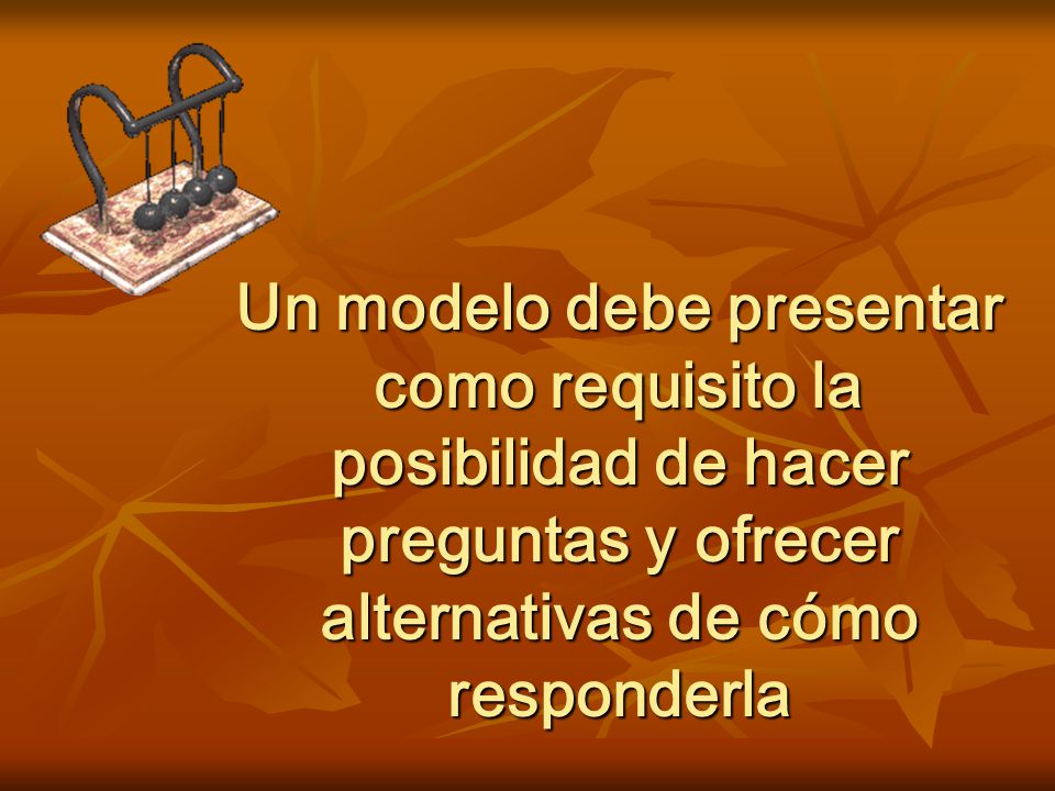 Un modelo debe presentar como requisito la posibilidad de hacer preguntas y ofrecer alternativas de cómo responderla