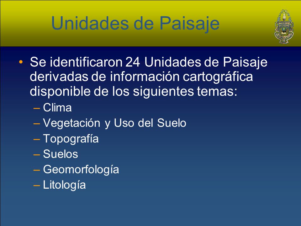 Unidades de Paisaje Se identificaron 24 Unidades de Paisaje derivadas de información cartográfica disponible de los siguientes temas: