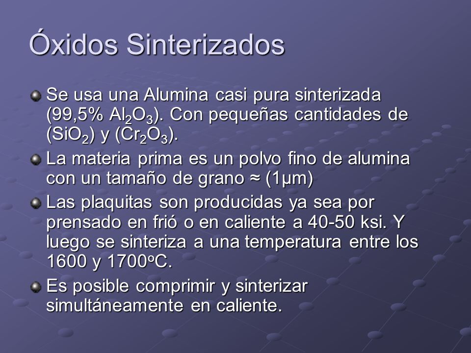 Óxidos Sinterizados Se usa una Alumina casi pura sinterizada (99,5% Al2O3). Con pequeñas cantidades de (SiO2) y (Cr2O3).