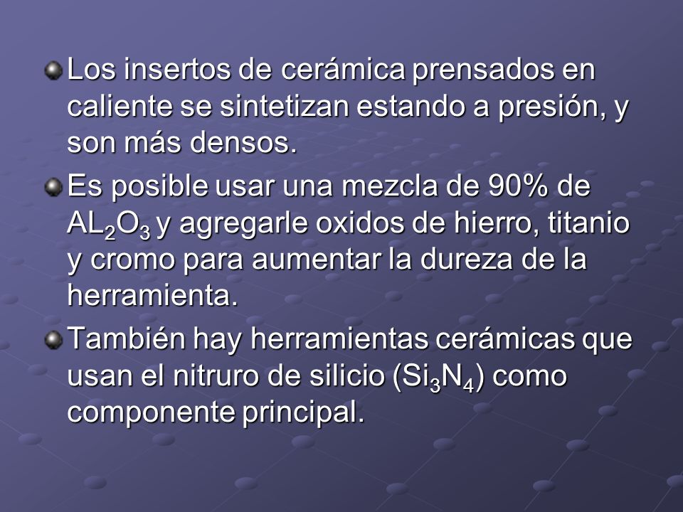 Los insertos de cerámica prensados en caliente se sintetizan estando a presión, y son más densos.