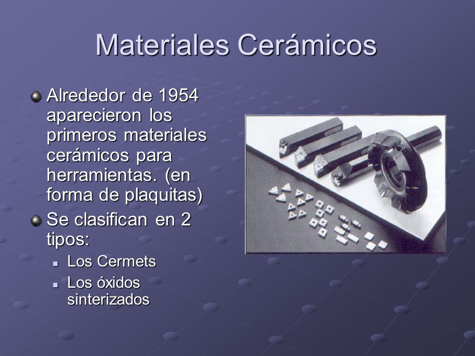 Materiales Cerámicos Alrededor de 1954 aparecieron los primeros materiales cerámicos para herramientas. (en forma de plaquitas)