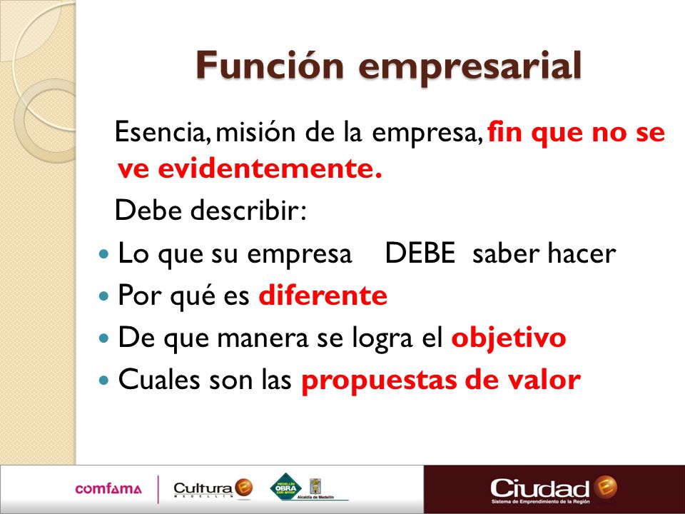 Función empresarial Esencia, misión de la empresa, fin que no se ve evidentemente. Debe describir: