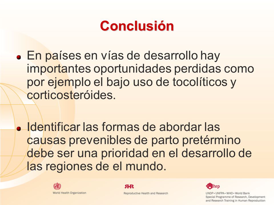 Conclusión En países en vías de desarrollo hay importantes oportunidades perdidas como por ejemplo el bajo uso de tocolíticos y corticosteróides.