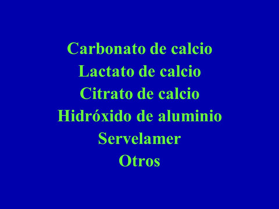 Carbonato de calcio Lactato de calcio Citrato de calcio Hidróxido de aluminio Servelamer Otros