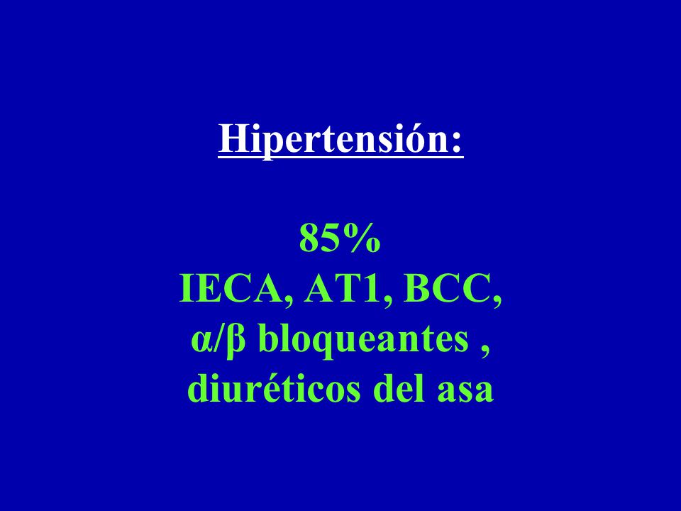 Hipertensión: 85% IECA, AT1, BCC, α/β bloqueantes , diuréticos del asa