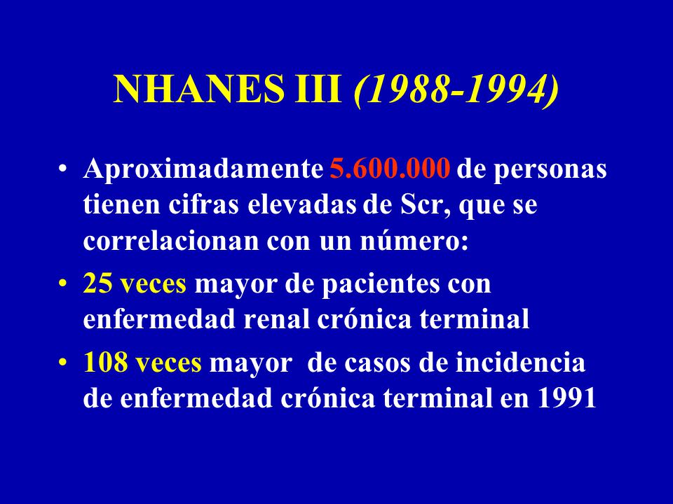NHANES III ( ) Aproximadamente de personas tienen cifras elevadas de Scr, que se correlacionan con un número: