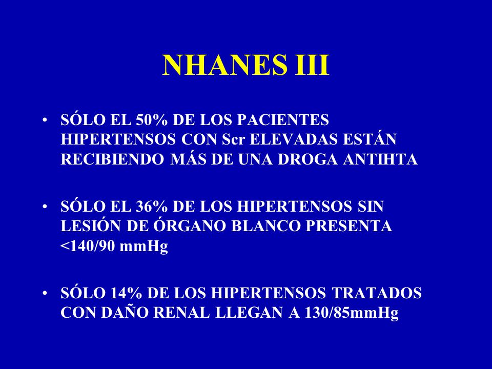 NHANES III SÓLO EL 50% DE LOS PACIENTES HIPERTENSOS CON Scr ELEVADAS ESTÁN RECIBIENDO MÁS DE UNA DROGA ANTIHTA.