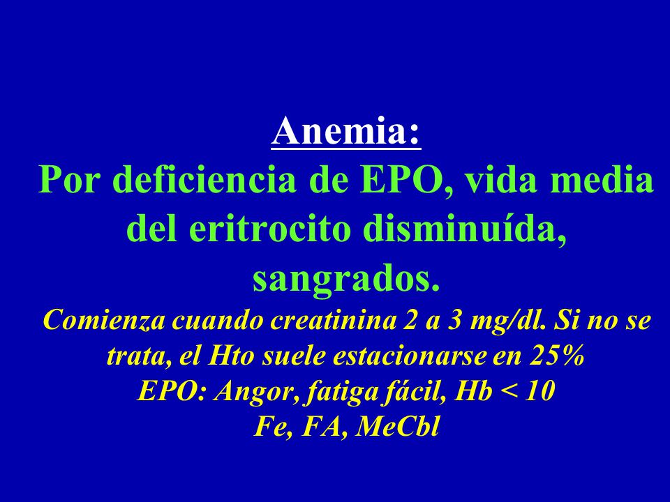 Anemia: Por deficiencia de EPO, vida media del eritrocito disminuída, sangrados.