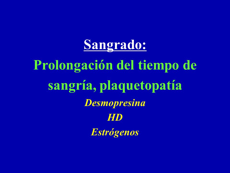 Sangrado: Prolongación del tiempo de sangría, plaquetopatía Desmopresina HD Estrógenos