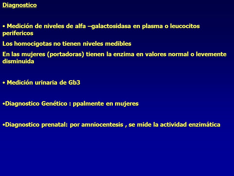 Diagnostico Medición de niveles de alfa –galactosidasa en plasma o leucocitos perifericos. Los homocigotas no tienen niveles medibles.