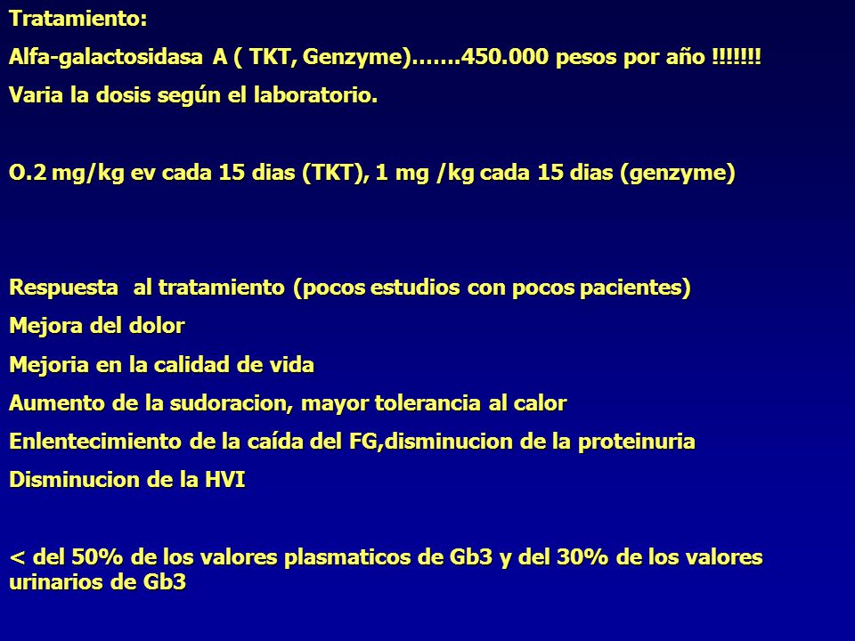 Tratamiento: Alfa-galactosidasa A ( TKT, Genzyme)…… pesos por año !!!!!!! Varia la dosis según el laboratorio.