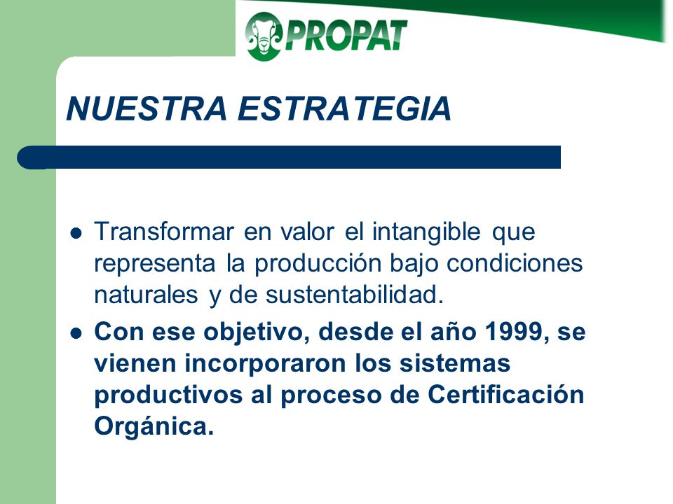 NUESTRA ESTRATEGIA Transformar en valor el intangible que representa la producción bajo condiciones naturales y de sustentabilidad.