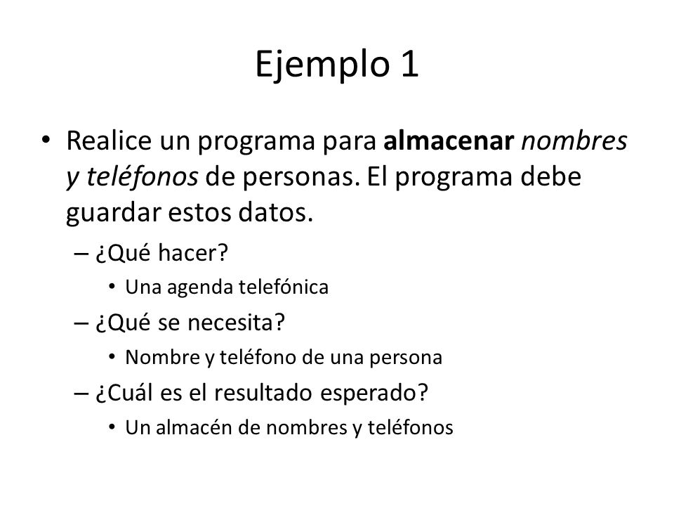 Ejemplo 1 Realice un programa para almacenar nombres y teléfonos de personas. El programa debe guardar estos datos.