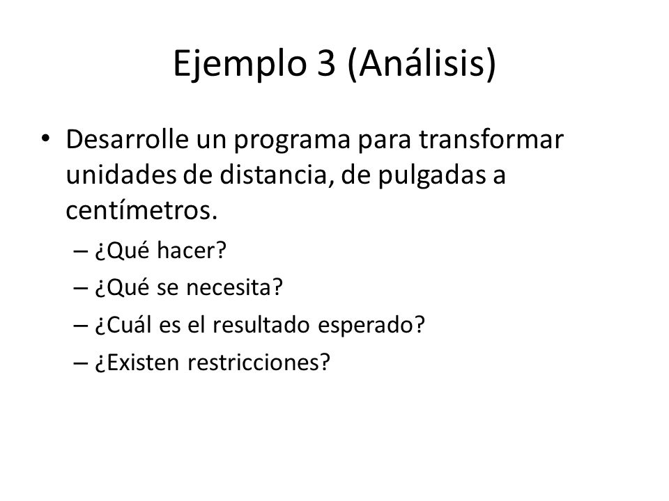 Ejemplo 3 (Análisis) Desarrolle un programa para transformar unidades de distancia, de pulgadas a centímetros.
