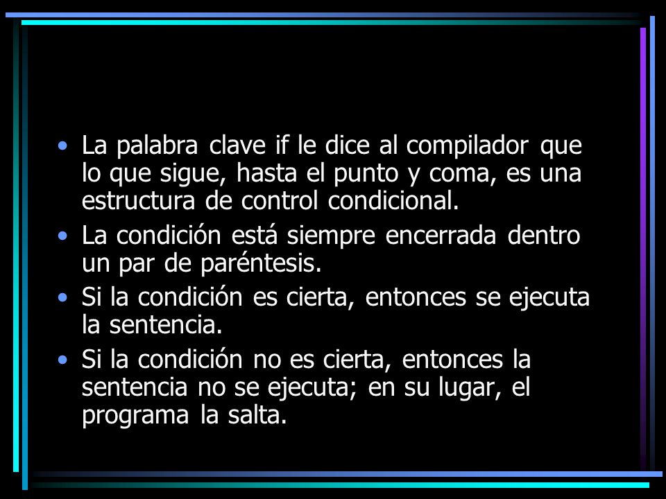 La palabra clave if le dice al compilador que lo que sigue, hasta el punto y coma, es una estructura de control condicional.