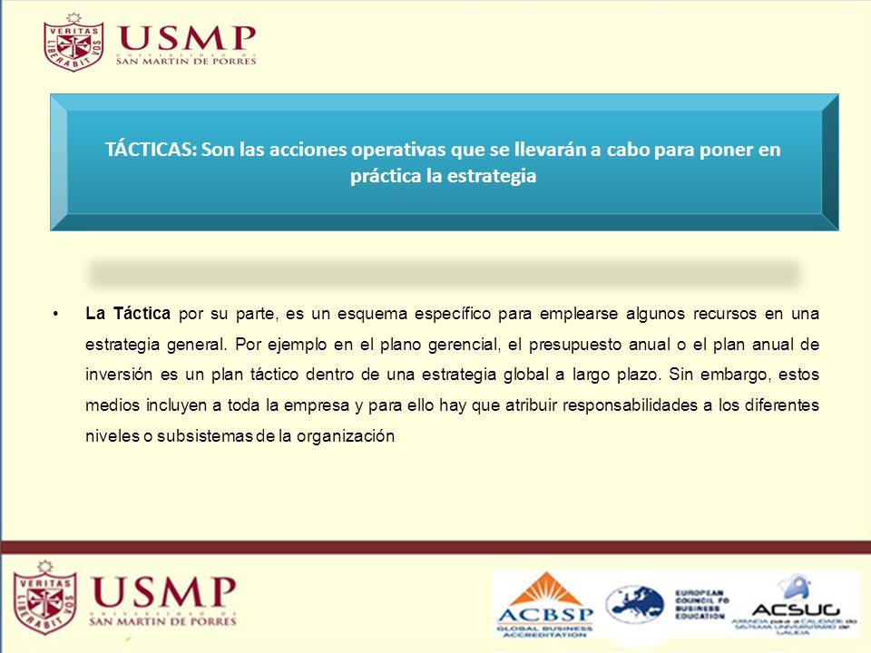 TÁCTICAS: Son las acciones operativas que se llevarán a cabo para poner en práctica la estrategia