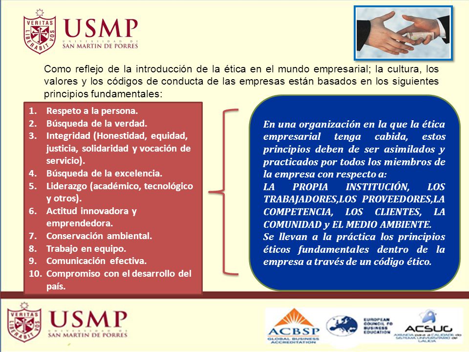 Como reflejo de la introducción de la ética en el mundo empresarial; la cultura, los valores y los códigos de conducta de las empresas están basados en los siguientes principios fundamentales:
