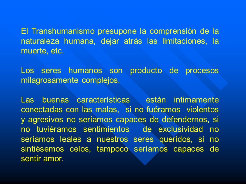 El Transhumanismo presupone la comprensión de la naturaleza humana, dejar atrás las limitaciones, la muerte, etc.
