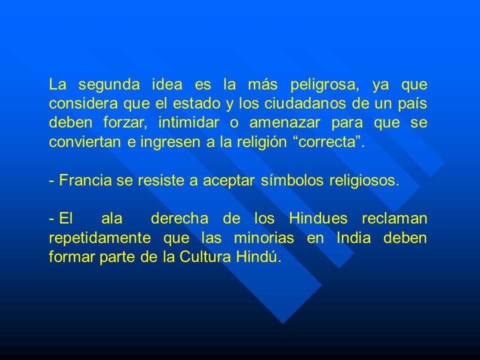La segunda idea es la más peligrosa, ya que considera que el estado y los ciudadanos de un país deben forzar, intimidar o amenazar para que se conviertan e ingresen a la religión correcta .