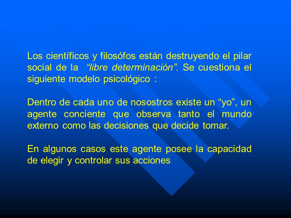 Los científicos y filosófos están destruyendo el pilar social de la libre determinación . Se cuestiona el siguiente modelo psicológico :
