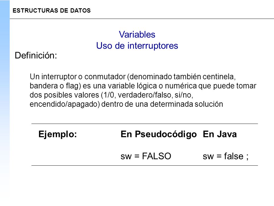 Ejemplo: En Pseudocódigo En Java sw = FALSO sw = false ;