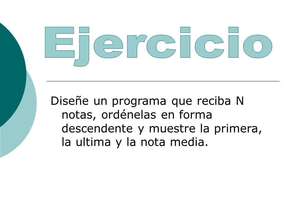 Ejercicio Diseñe un programa que reciba N notas, ordénelas en forma descendente y muestre la primera, la ultima y la nota media.