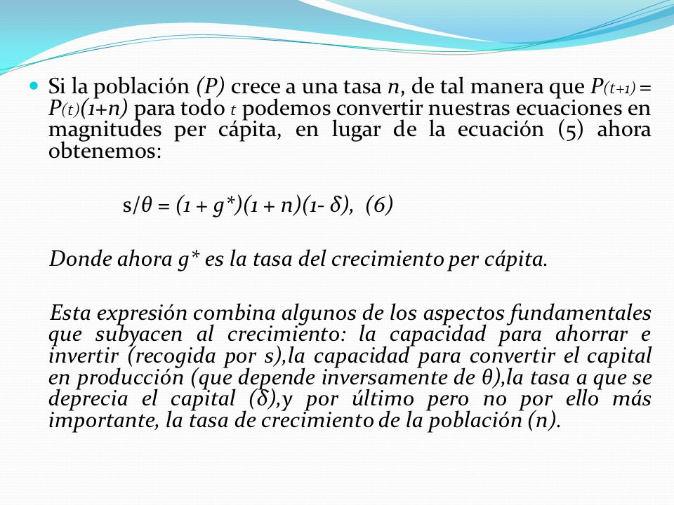 Si la población (P) crece a una tasa n, de tal manera que P(t+1) = P(t)(1+n) para todo t podemos convertir nuestras ecuaciones en magnitudes per cápita, en lugar de la ecuación (5) ahora obtenemos: