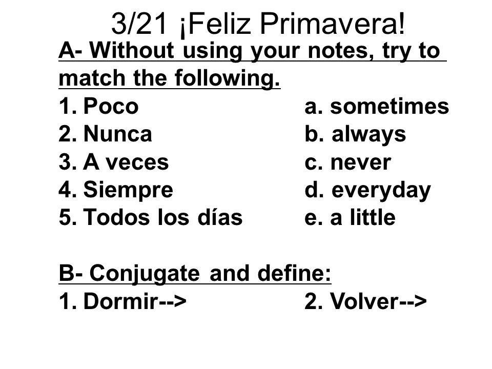 3/21 ¡Feliz Primavera! A- Without using your notes, try to