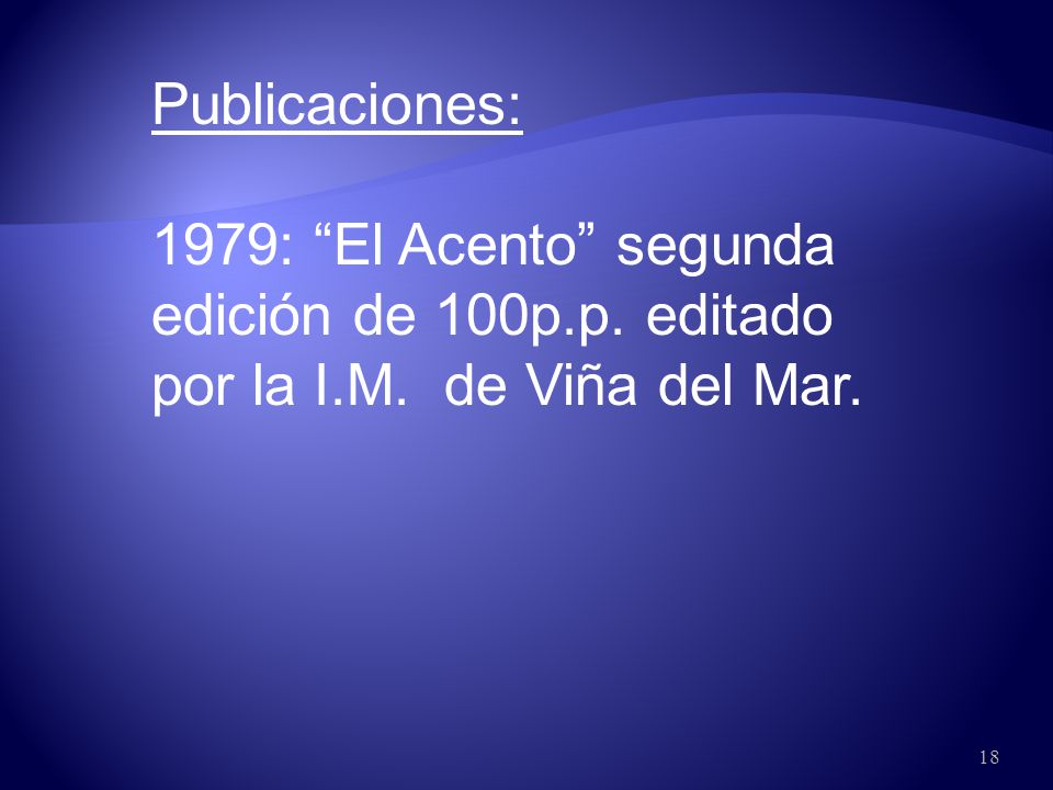Publicaciones: 1979: El Acento segunda edición de 100p.p. editado por la I.M. de Viña del Mar.
