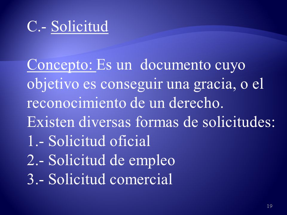 C.- Solicitud Concepto: Es un documento cuyo objetivo es conseguir una gracia, o el reconocimiento de un derecho.