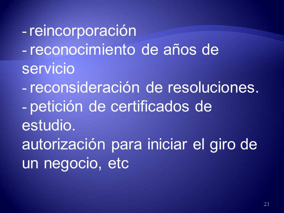 - reincorporación - reconocimiento de años de servicio. - reconsideración de resoluciones.