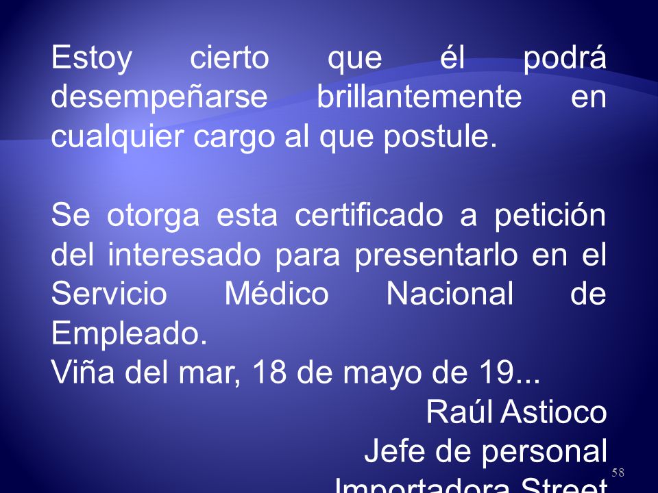 Estoy cierto que él podrá desempeñarse brillantemente en cualquier cargo al que postule.